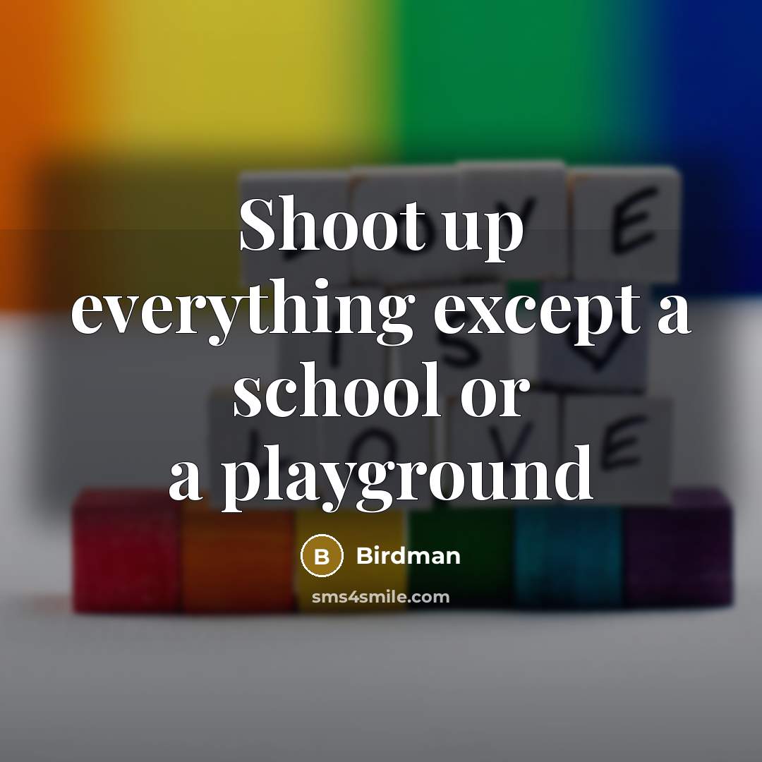 “Shoot up everything except a school or a playground” quote by Birdman