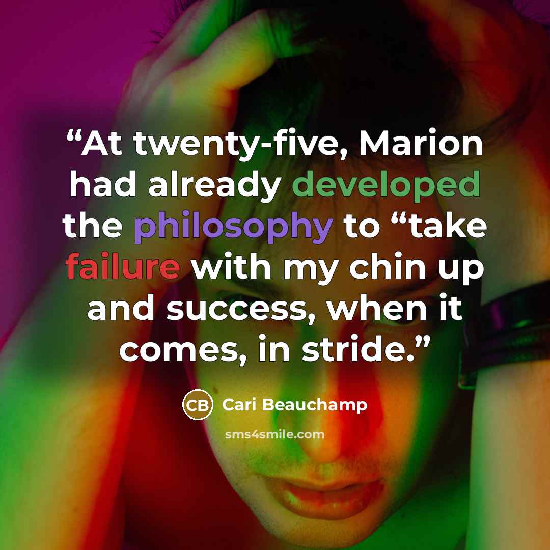 “At twenty-five, Marion had already developed the philosophy to “take failure with my chin up and success, when it comes, in stride.” quote by Cari Beauchamp