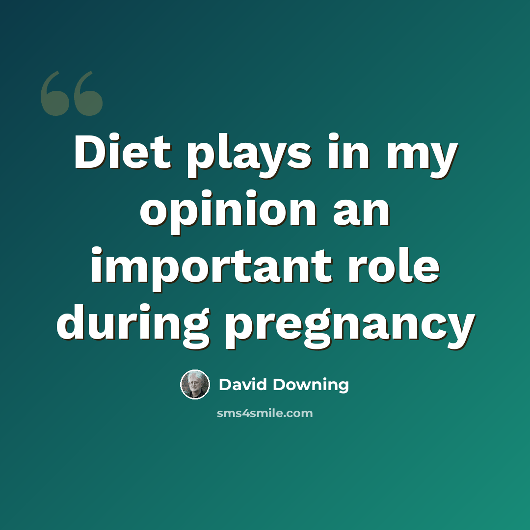 “Diet plays in my opinion an important role during pregnancy” quote by David Downing