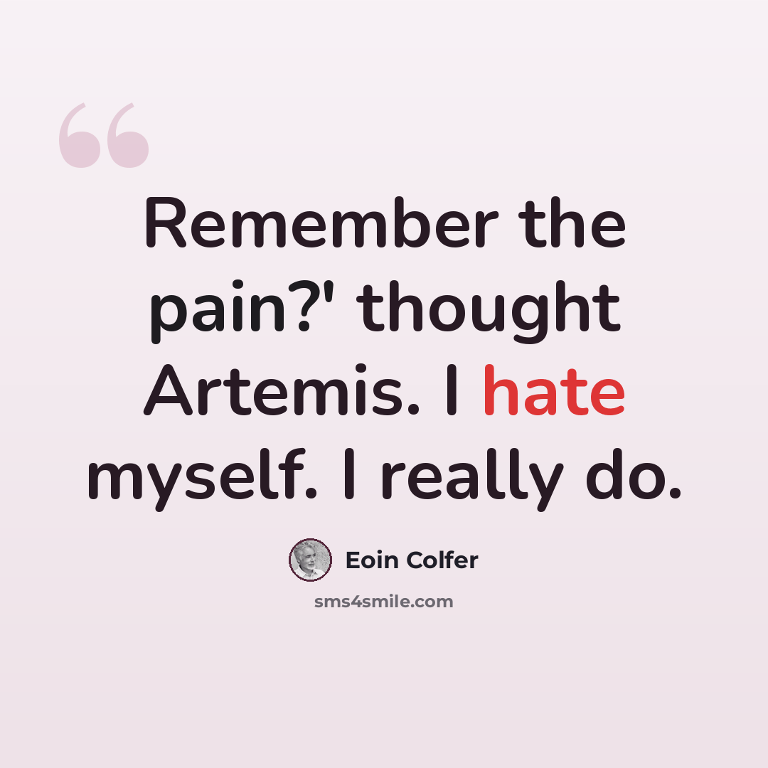 “Remember the pain?' thought Artemis. I hate myself. I really do.” quote by Eoin Colfer