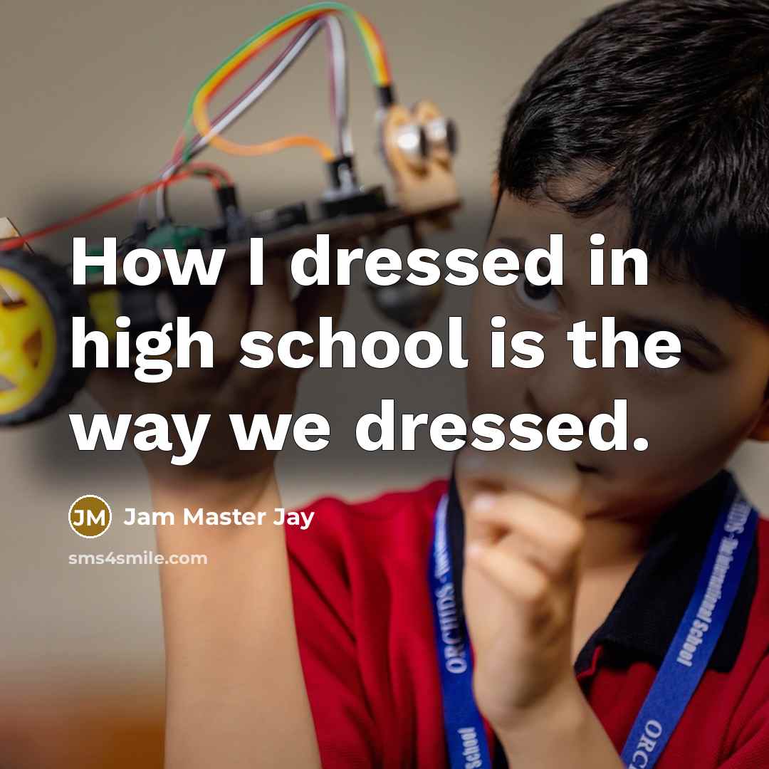 “How I dressed in high school is the way we dressed.” quote by Jam Master Jay
