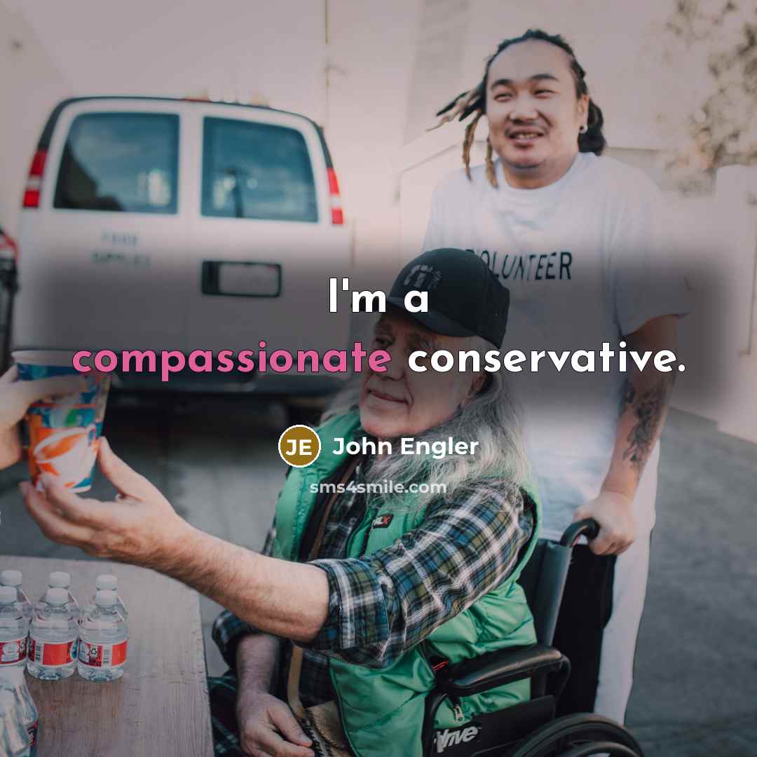 “I'm a compassionate conservative.” quote by John Engler