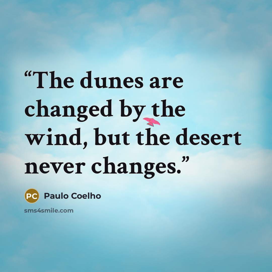 “The dunes are changed by the wind, but the desert never changes.” quote by Paulo Coelho