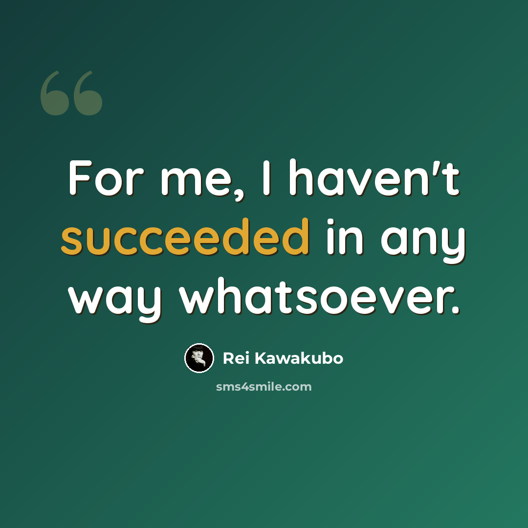 “For me, I haven't succeeded in any way whatsoever.” quote by Rei Kawakubo