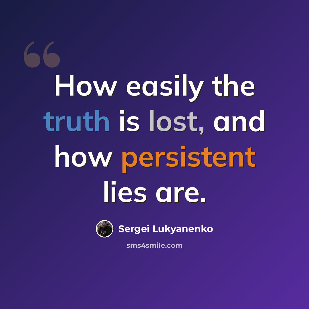 “How easily the truth is lost, and how persistent lies are.” quote by Sergei Lukyanenko