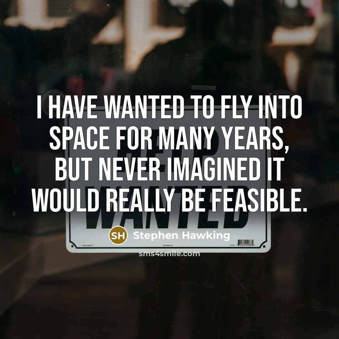“I have wanted to fly into space for many years, but never imagined it would really be feasible.” quote by Stephen Hawking