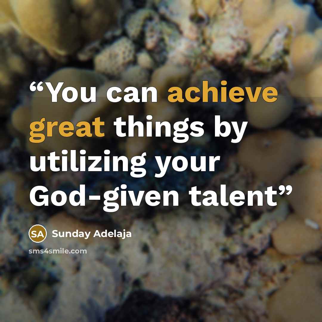 “You can achieve great things by utilizing your God-given talent” quote by Sunday Adelaja