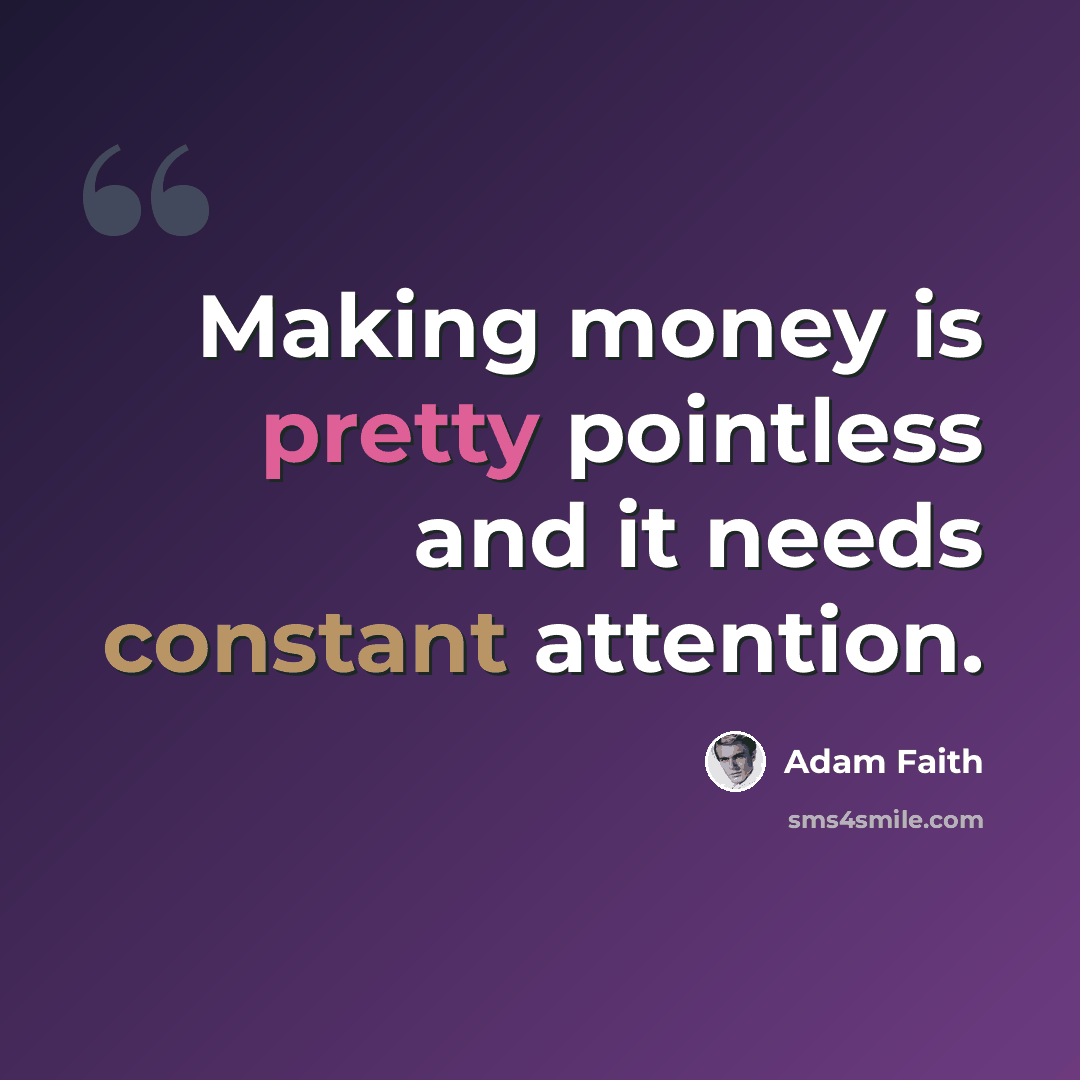 “Making money is pretty pointless and it needs constant attention.” quote by Adam Faith