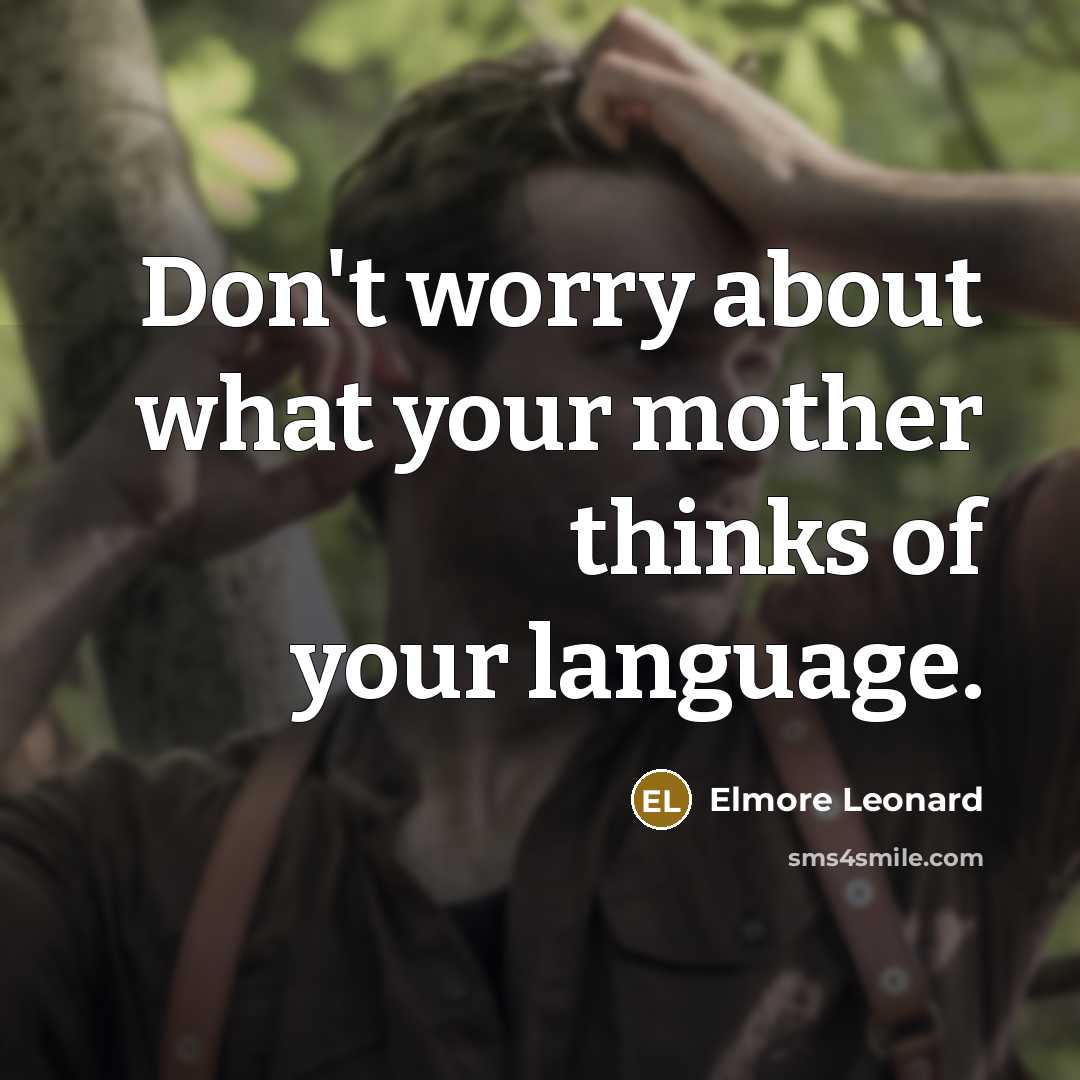 “Don't worry about what your mother thinks of your language.” quote by Elmore Leonard