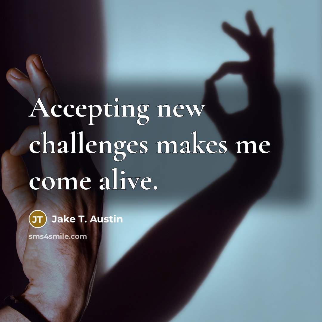 “Accepting new challenges makes me come alive.” quote by Jake T. Austin