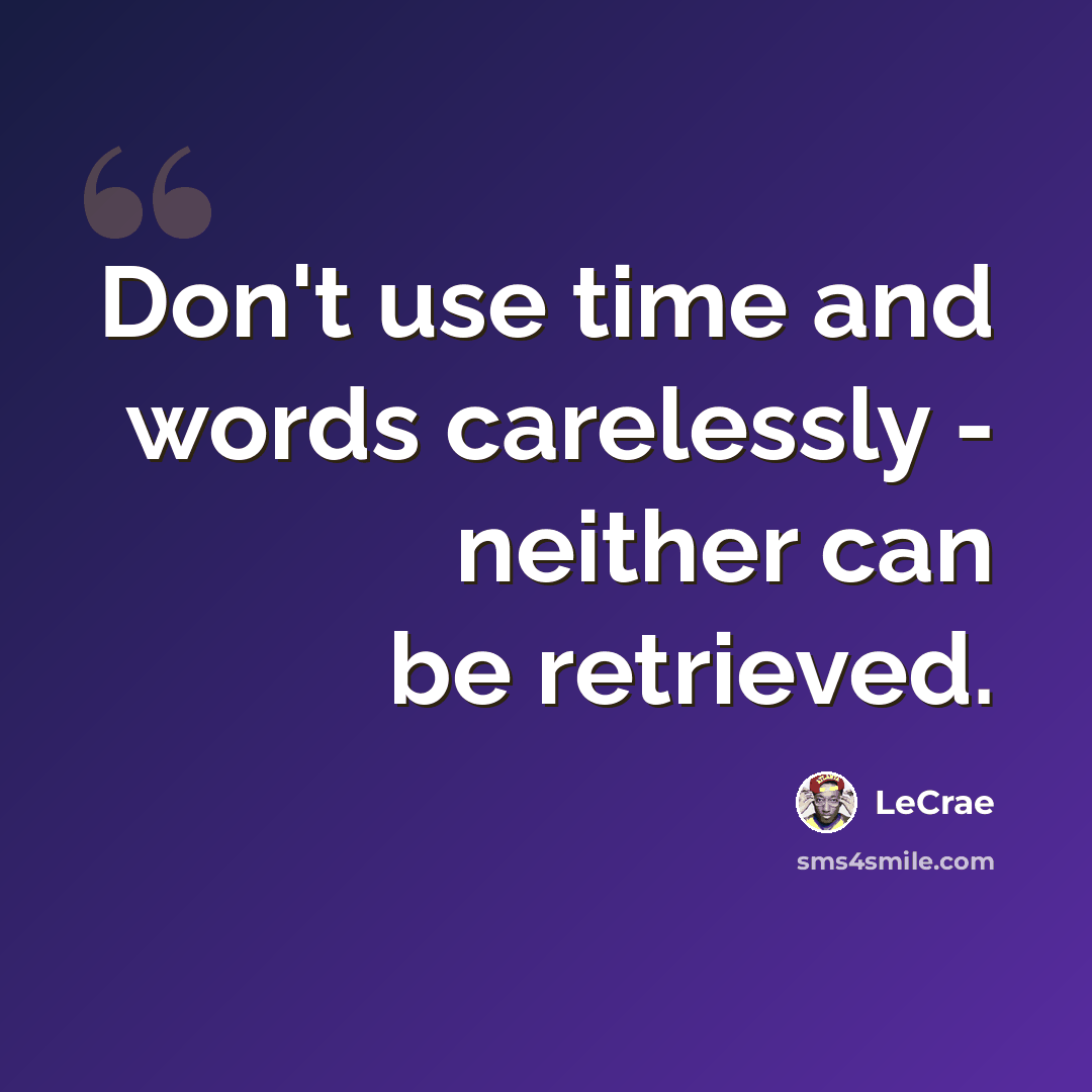 “Don't use time and words carelessly - neither can be retrieved.” quote by LeCrae