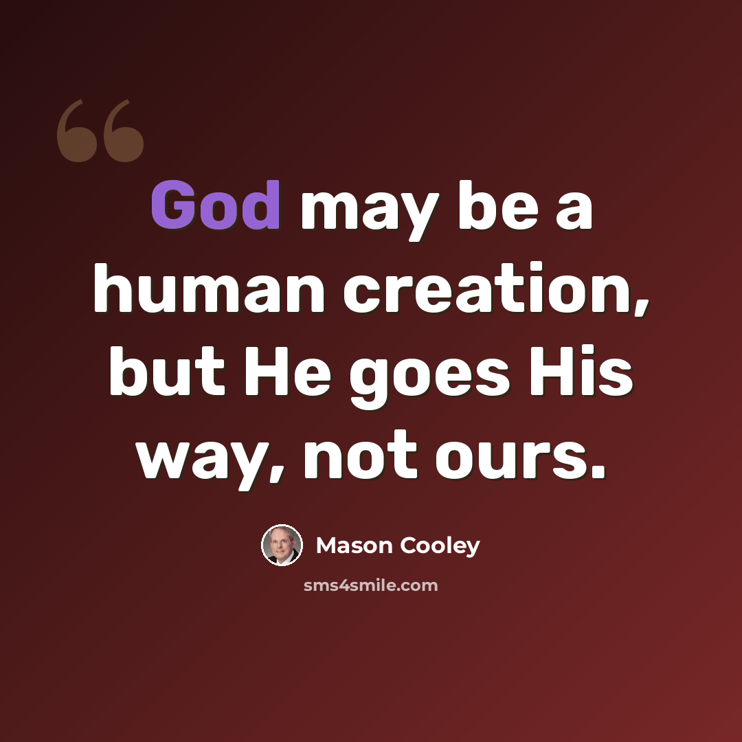 “God may be a human creation, but He goes His way, not ours.” quote by Mason Cooley
