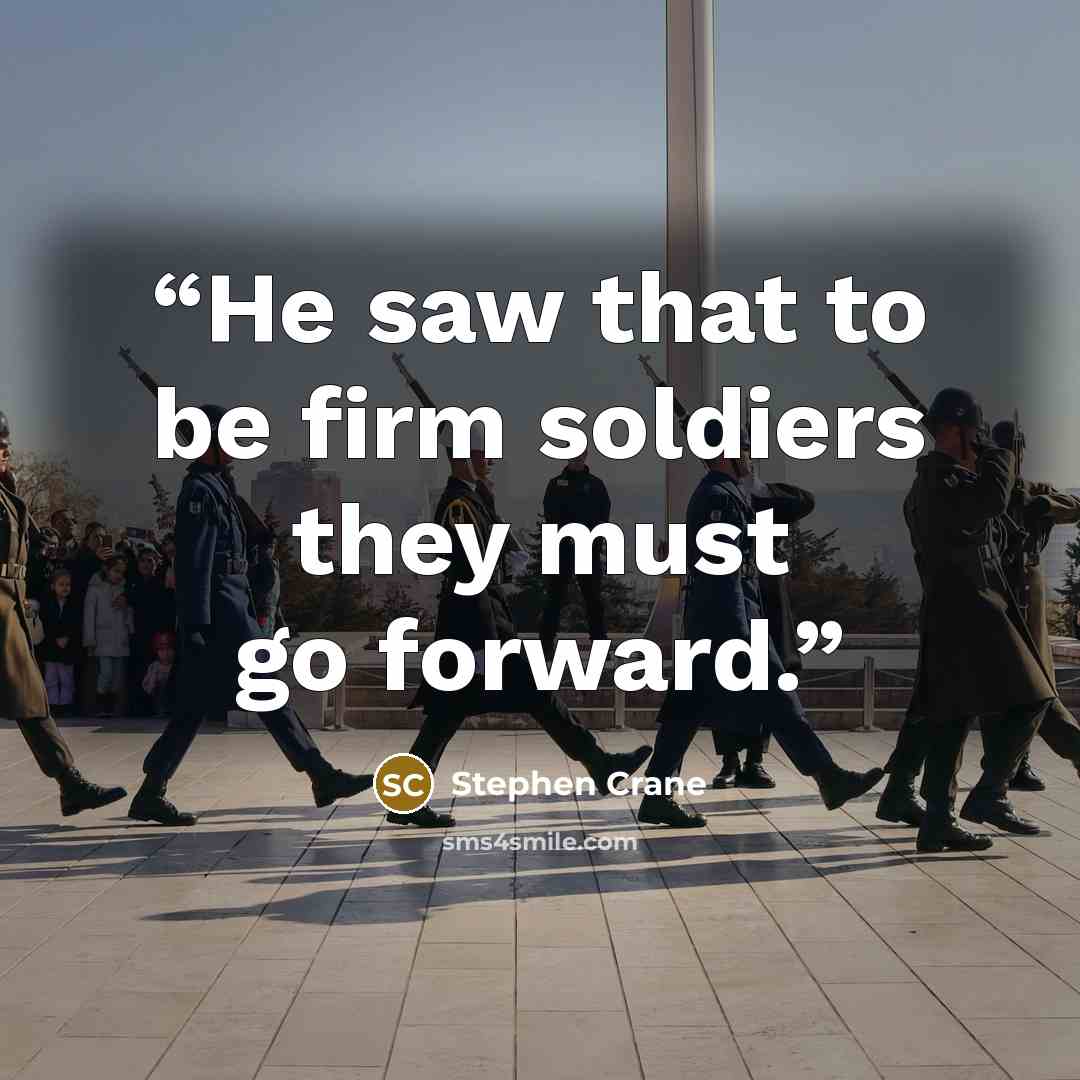 “He saw that to be firm soldiers they must go forward.” quote by Stephen Crane