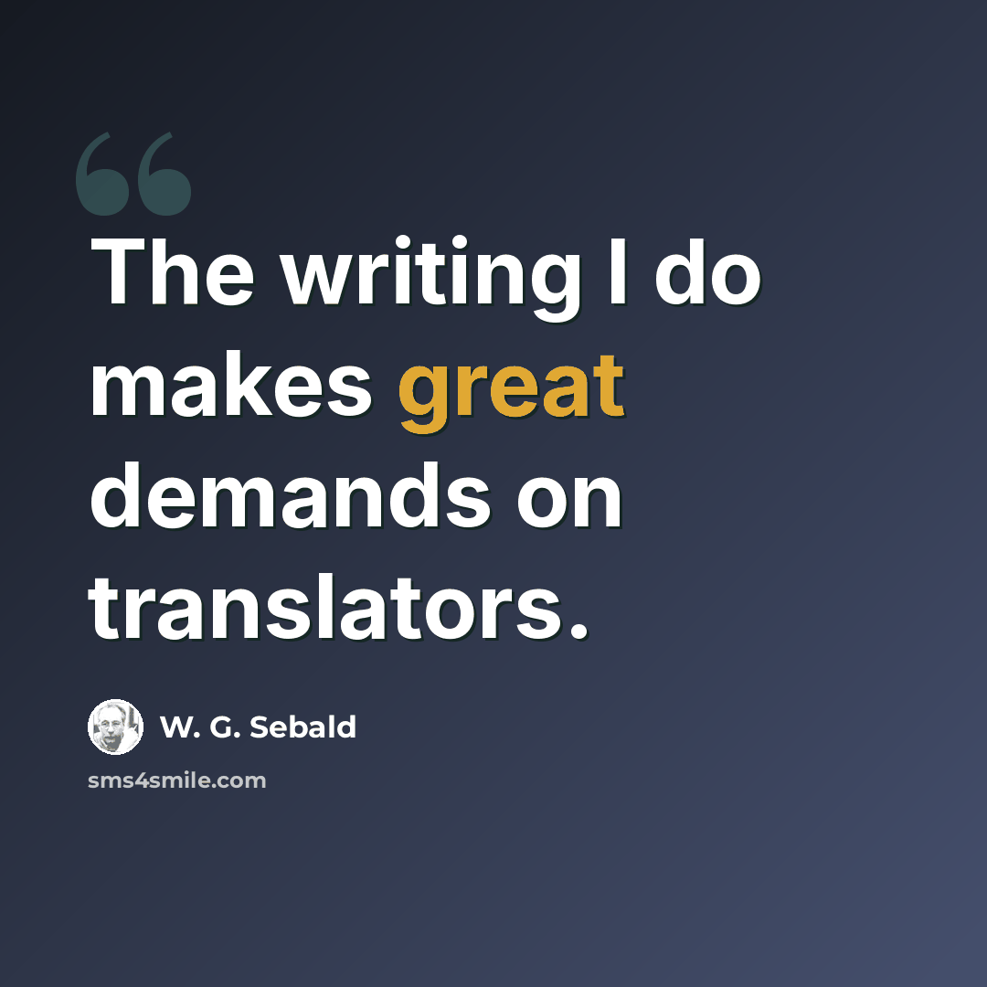 “The writing I do makes great demands on translators.” quote by W. G. Sebald
