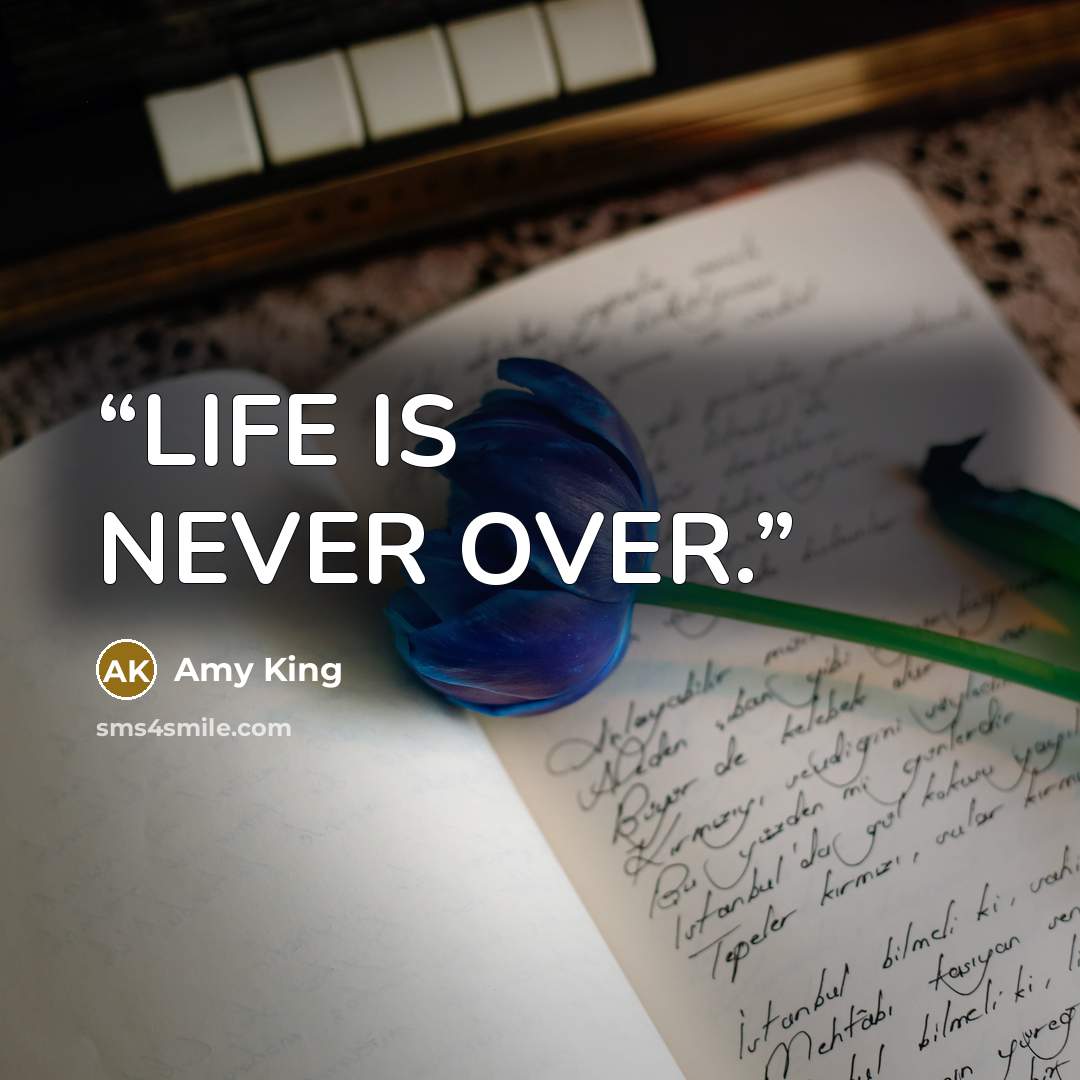 “LIFE IS NEVER OVER.” quote by Amy King