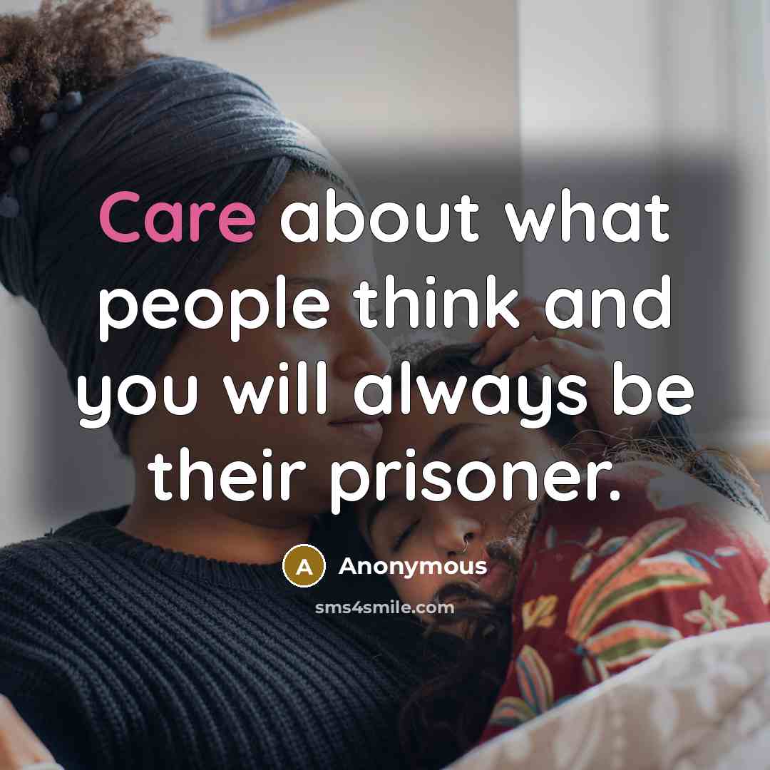 “Care about what people think and you will always be their prisoner.” quote by Anonymous