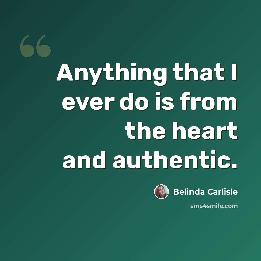 “Anything that I ever do is from the heart and authentic.” quote by Belinda Carlisle