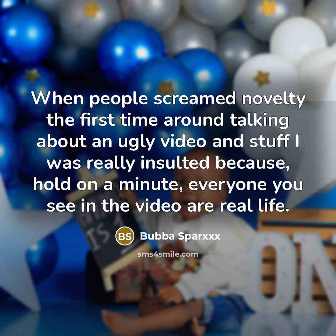 “When people screamed novelty the first time around talking about an ugly video and stuff I was really insulted because, hold on a minute, everyone you see in the video are real life.” quote by Bubba Sparxxx
