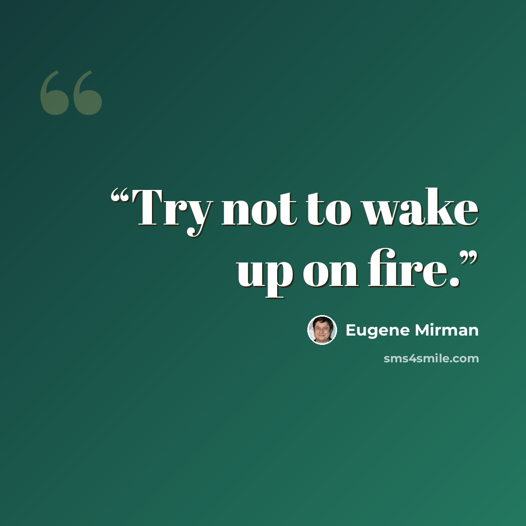 “Try not to wake up on fire.” quote by Eugene Mirman