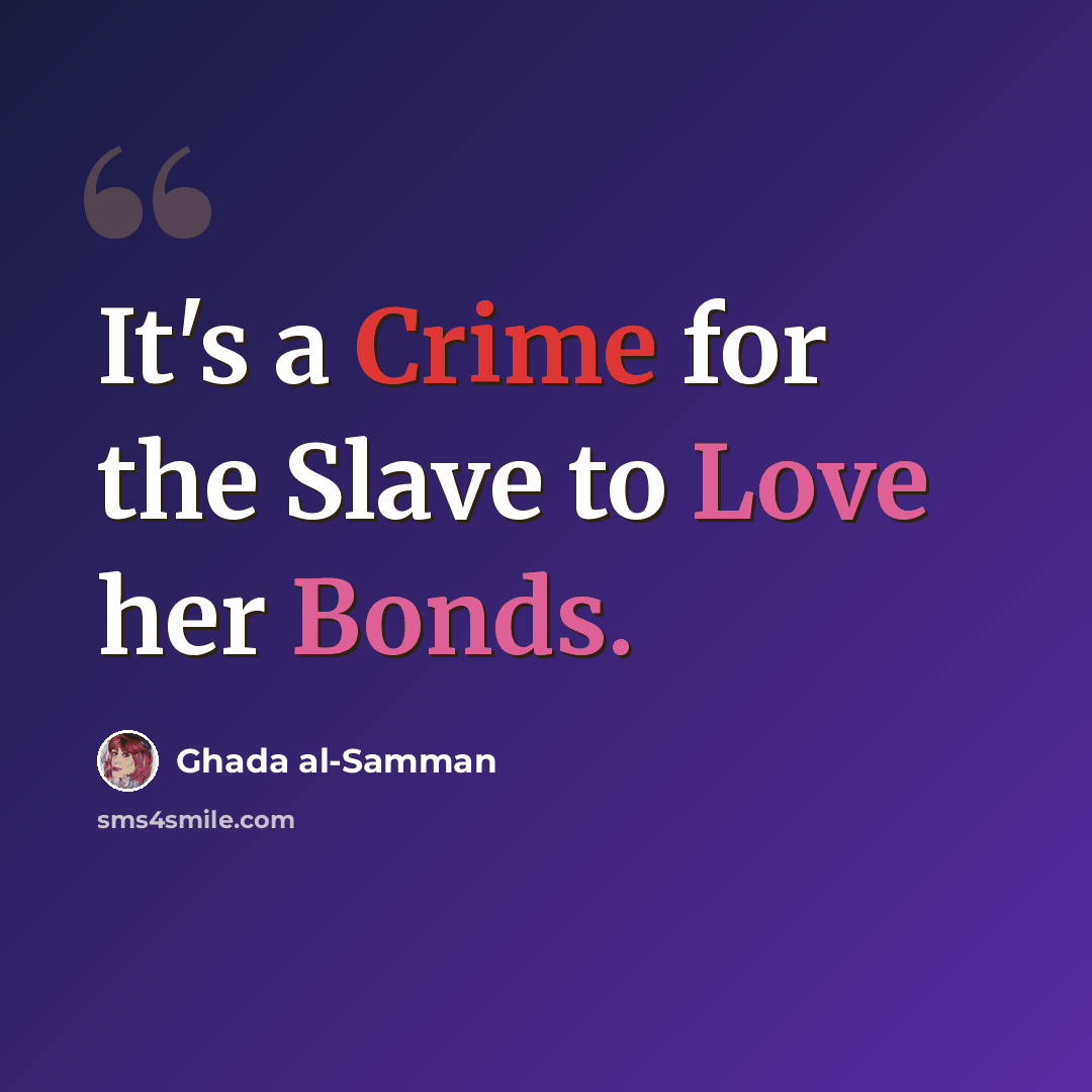 “It's a Crime for the Slave to Love her Bonds.” quote by Ghada al-Samman
