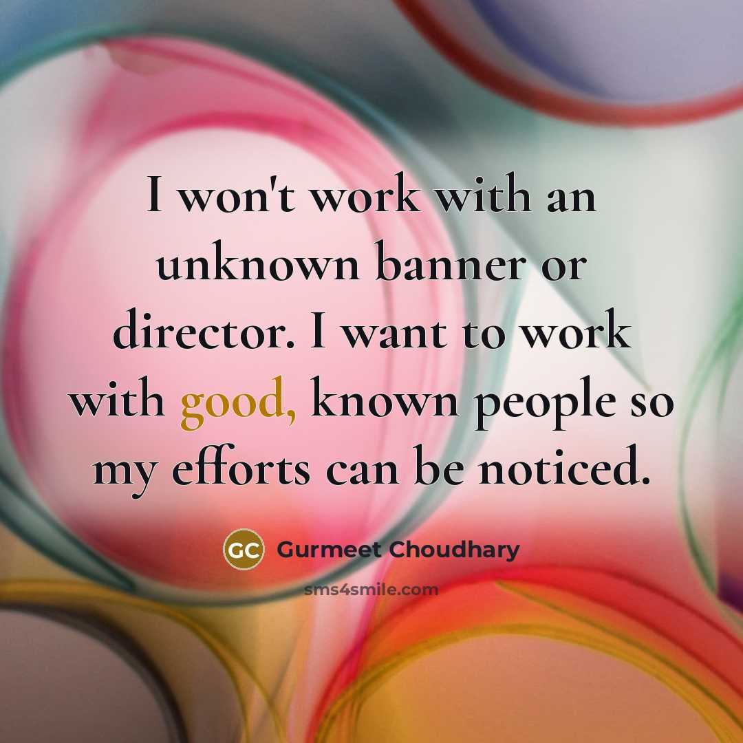 “I won't work with an unknown banner or director. I want to work with good, known people so my efforts can be noticed.” quote by Gurmeet Choudhary