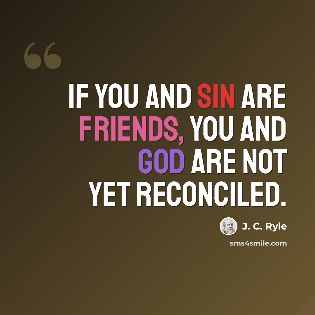 “If you and sin are friends, you and God are not yet reconciled.” quote by J. C. Ryle