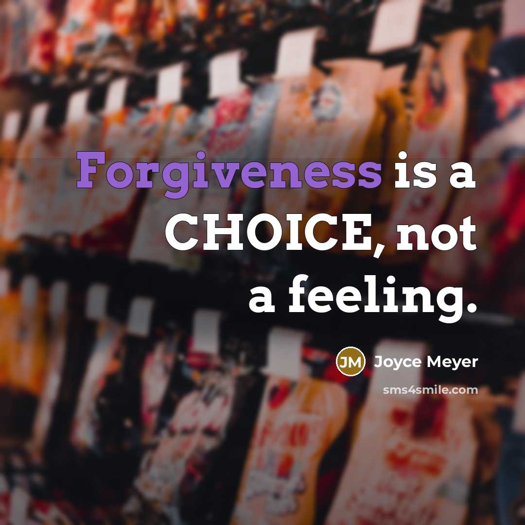 “Forgiveness is a CHOICE, not a feeling.” quote by Joyce Meyer