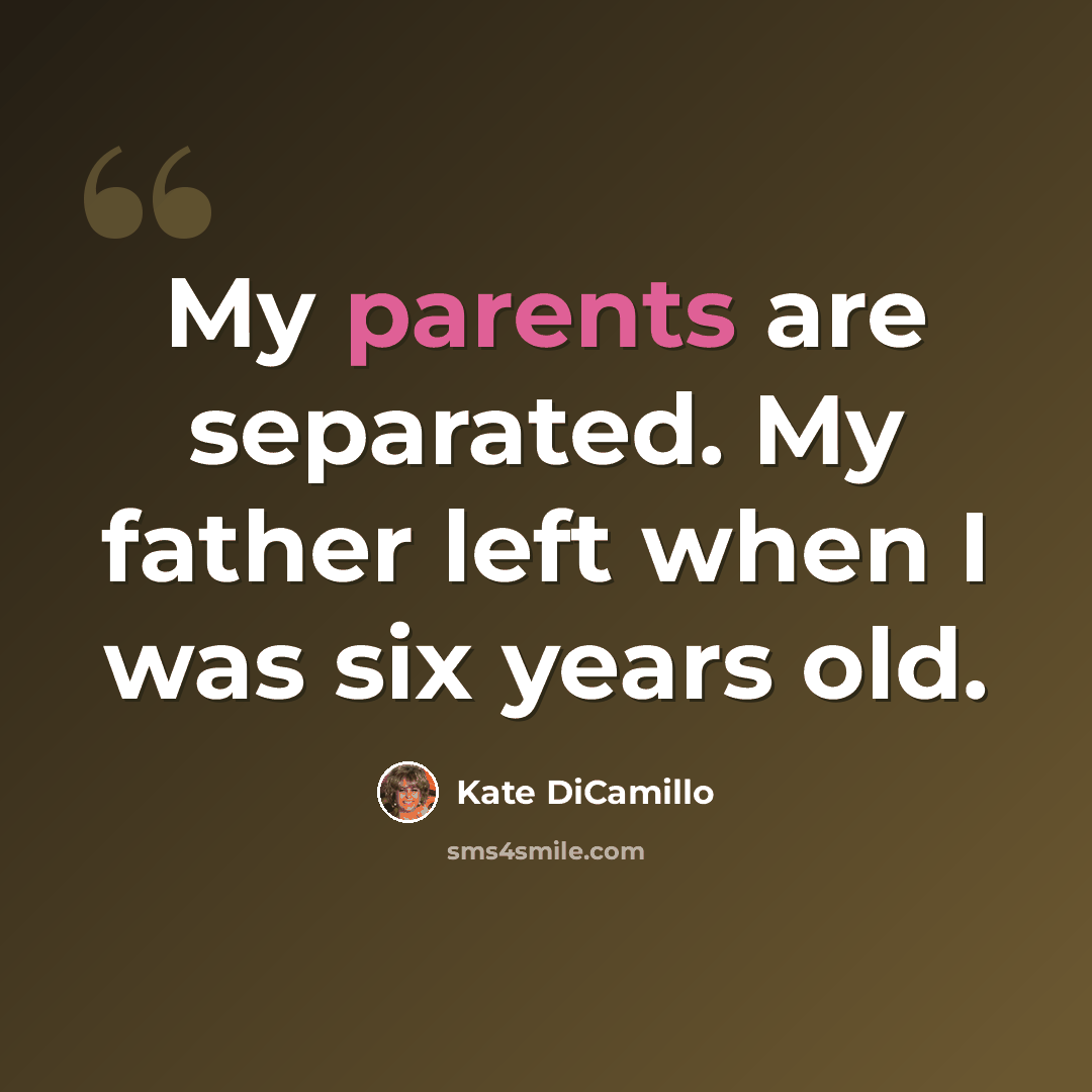 “My parents are separated. My father left when I was six years old.” quote by Kate DiCamillo
