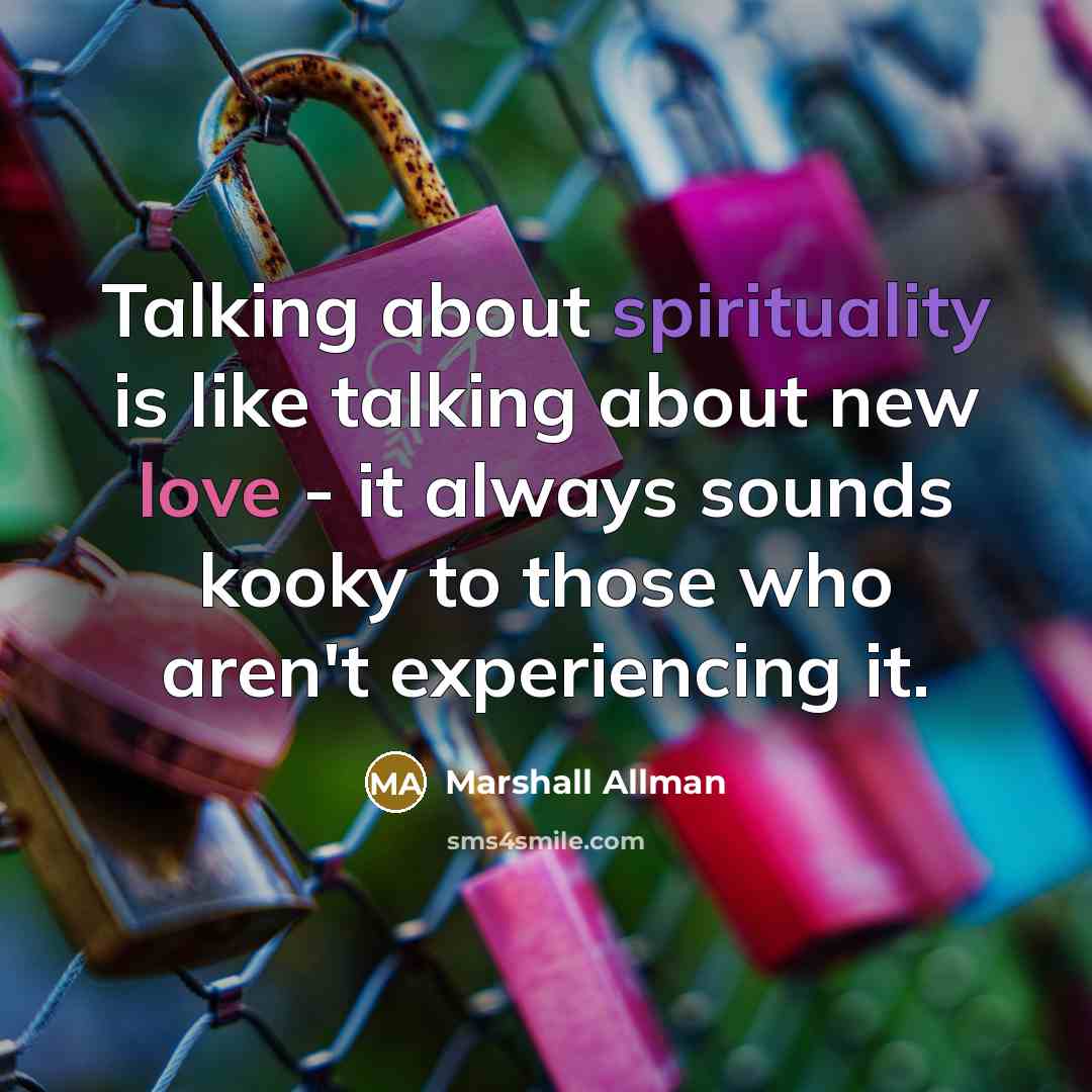 “Talking about spirituality is like talking about new love - it always sounds kooky to those who aren't experiencing it.” quote by Marshall Allman