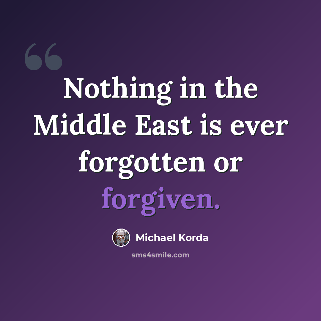 “Nothing in the Middle East is ever forgotten or forgiven.” quote by Michael Korda