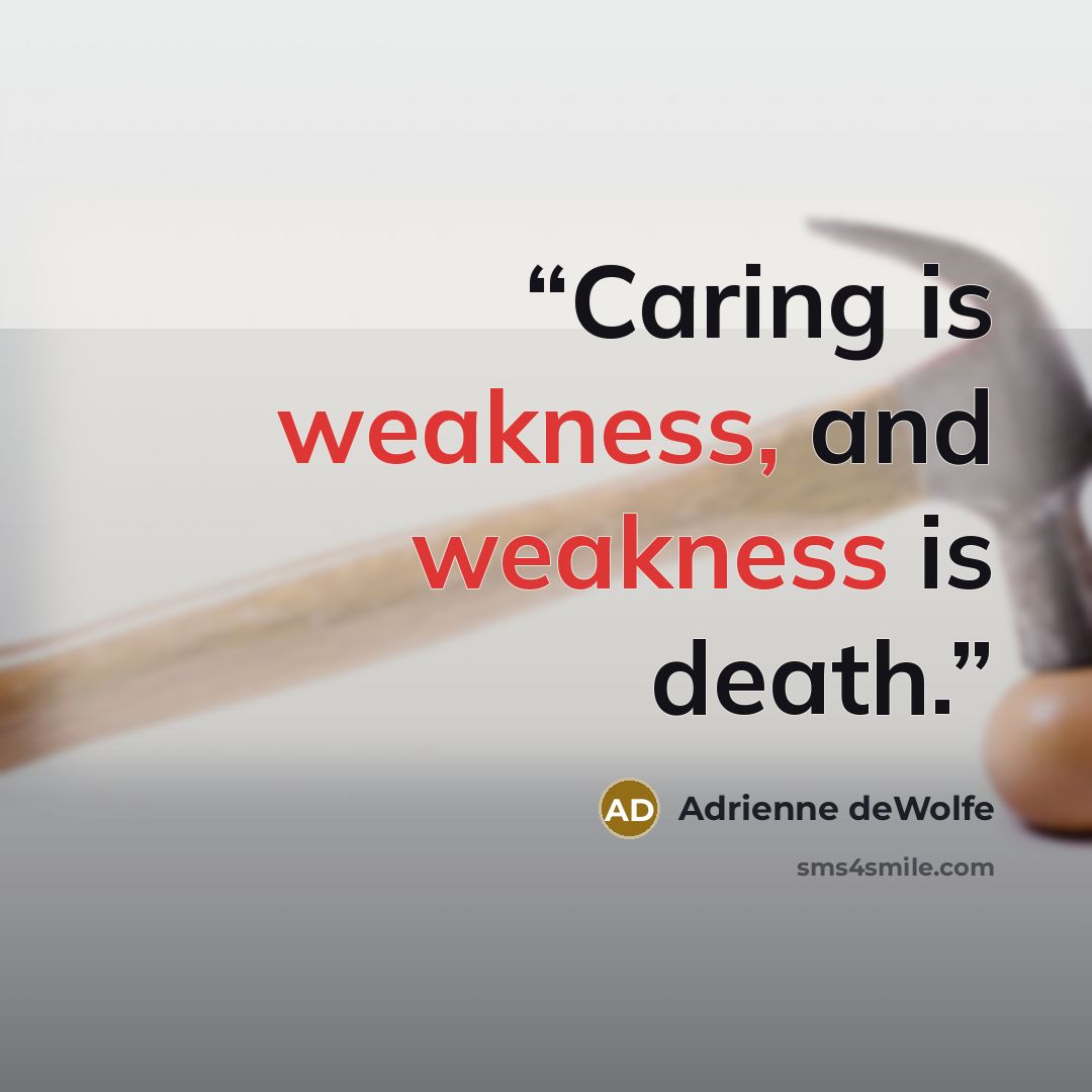 “Caring is weakness, and weakness is death.” quote by Adrienne deWolfe