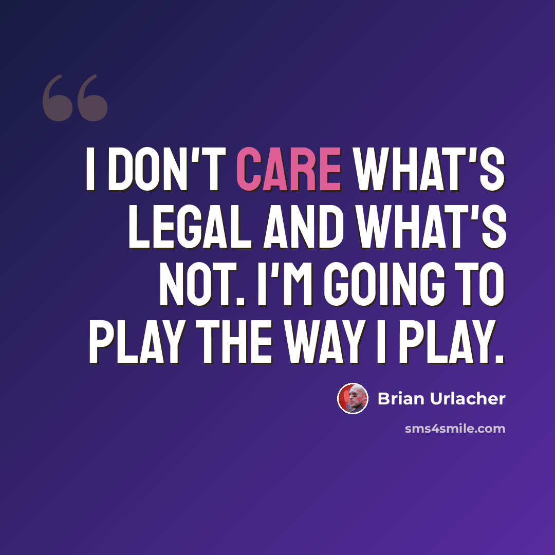 “I don't care what's legal and what's not. I'm going to play the way I play.” quote by Brian Urlacher