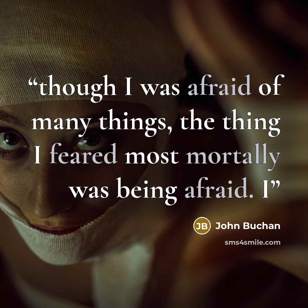 “though I was afraid of many things, the thing I feared most mortally was being afraid. I” quote by John Buchan