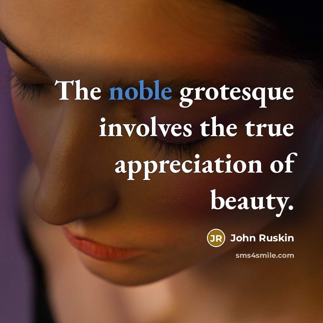 “The noble grotesque involves the true appreciation of beauty.” quote by John Ruskin
