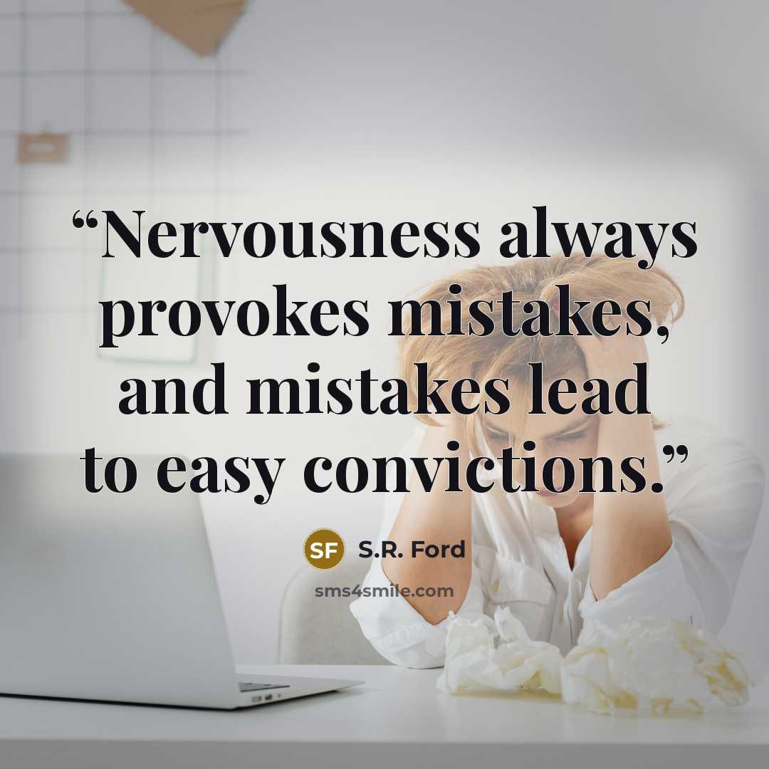 “Nervousness always provokes mistakes, and mistakes lead to easy convictions.” quote by S.R. Ford