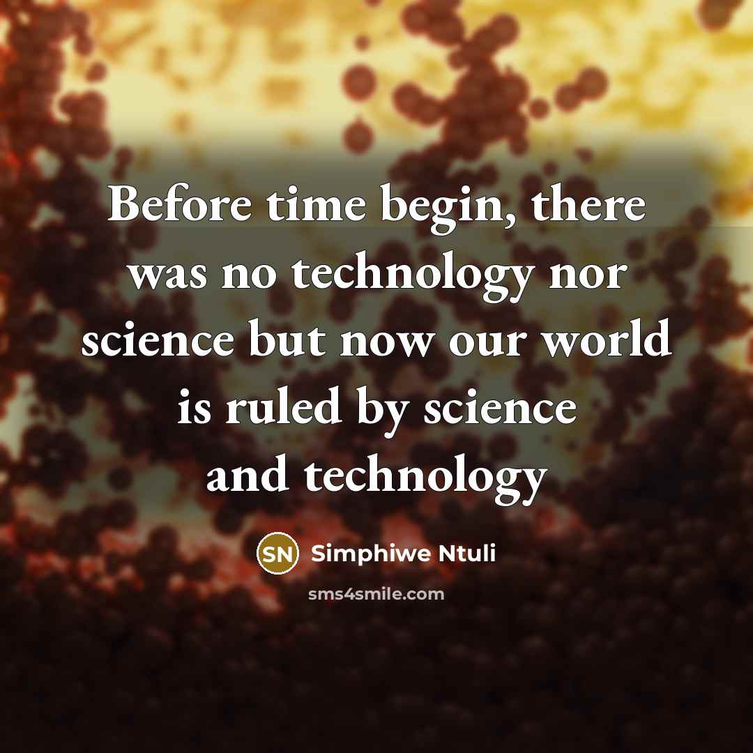 “Before time begin, there was no technology nor science but now our world is ruled by science and technology” quote by Simphiwe Ntuli