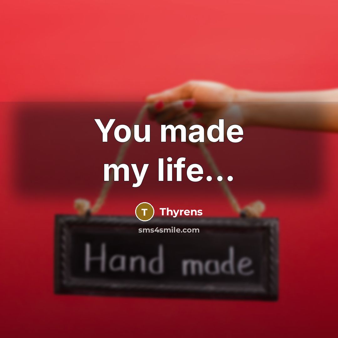“You made my life...” quote by Thyrens