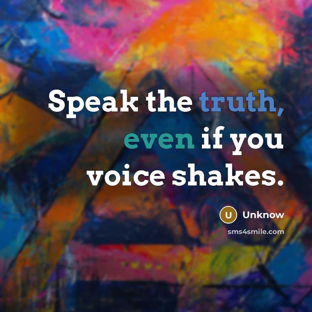 “Speak the truth, even if you voice shakes.” quote by Unknow