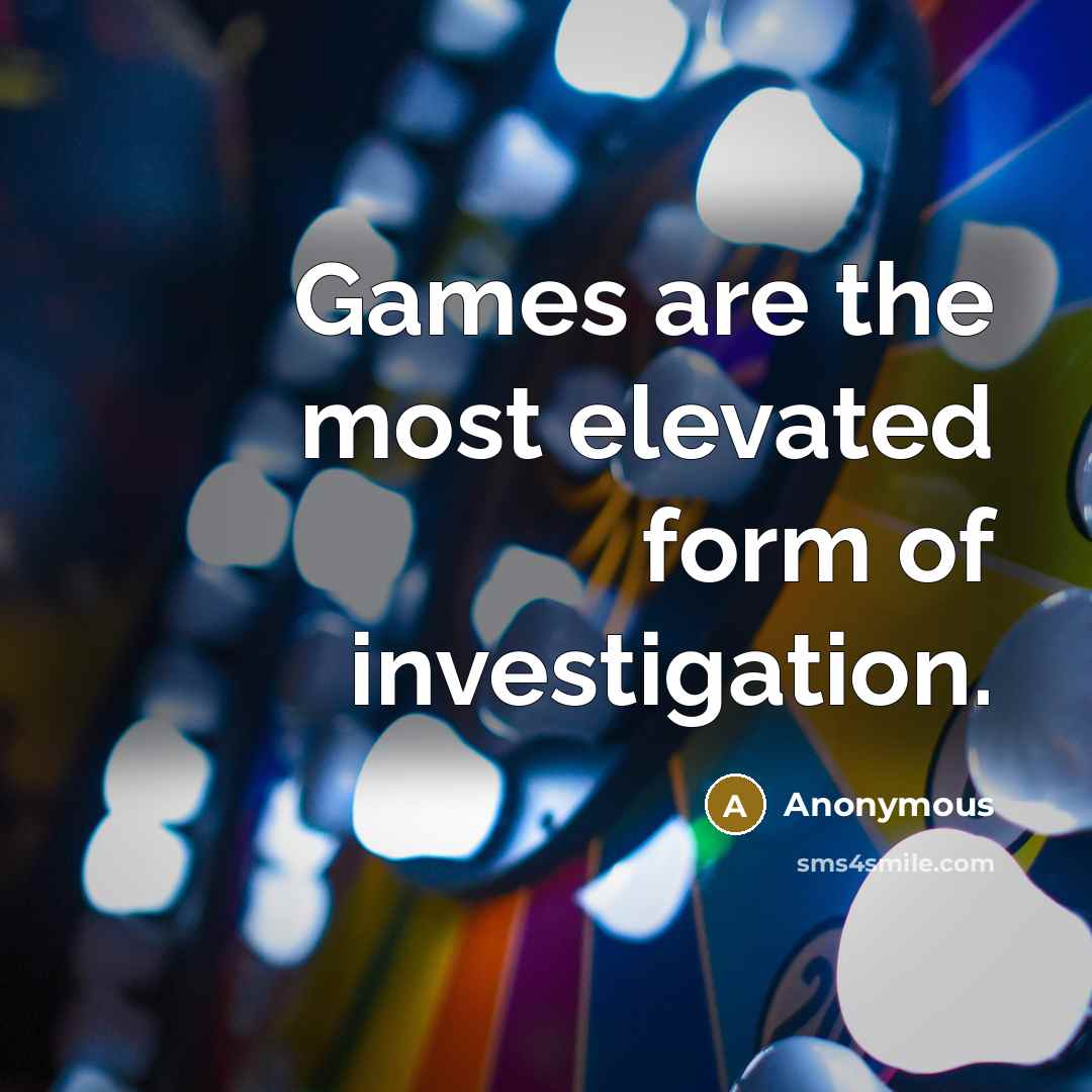 “Games are the most elevated form of investigation.” quote by Anonymous