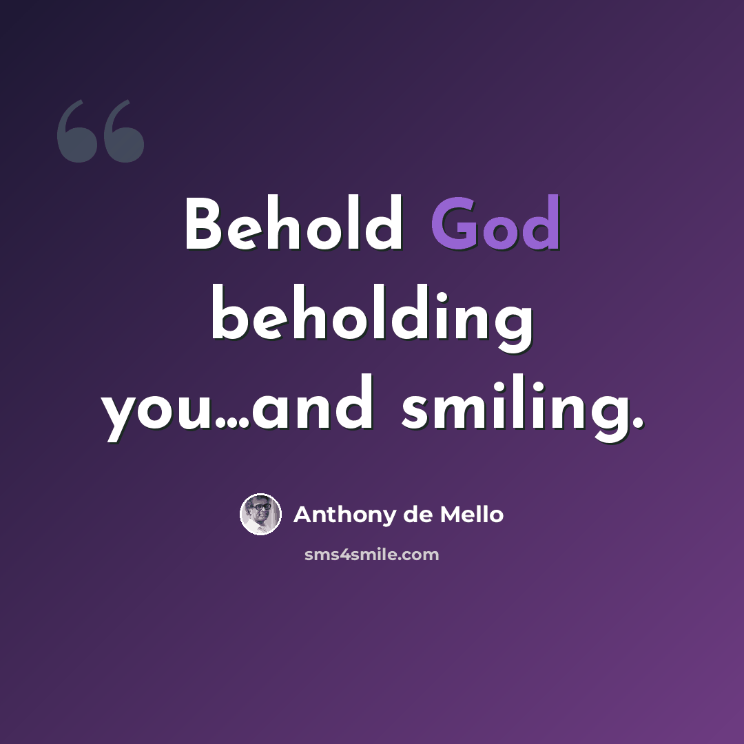 “Behold God beholding you...and smiling.” quote by Anthony de Mello