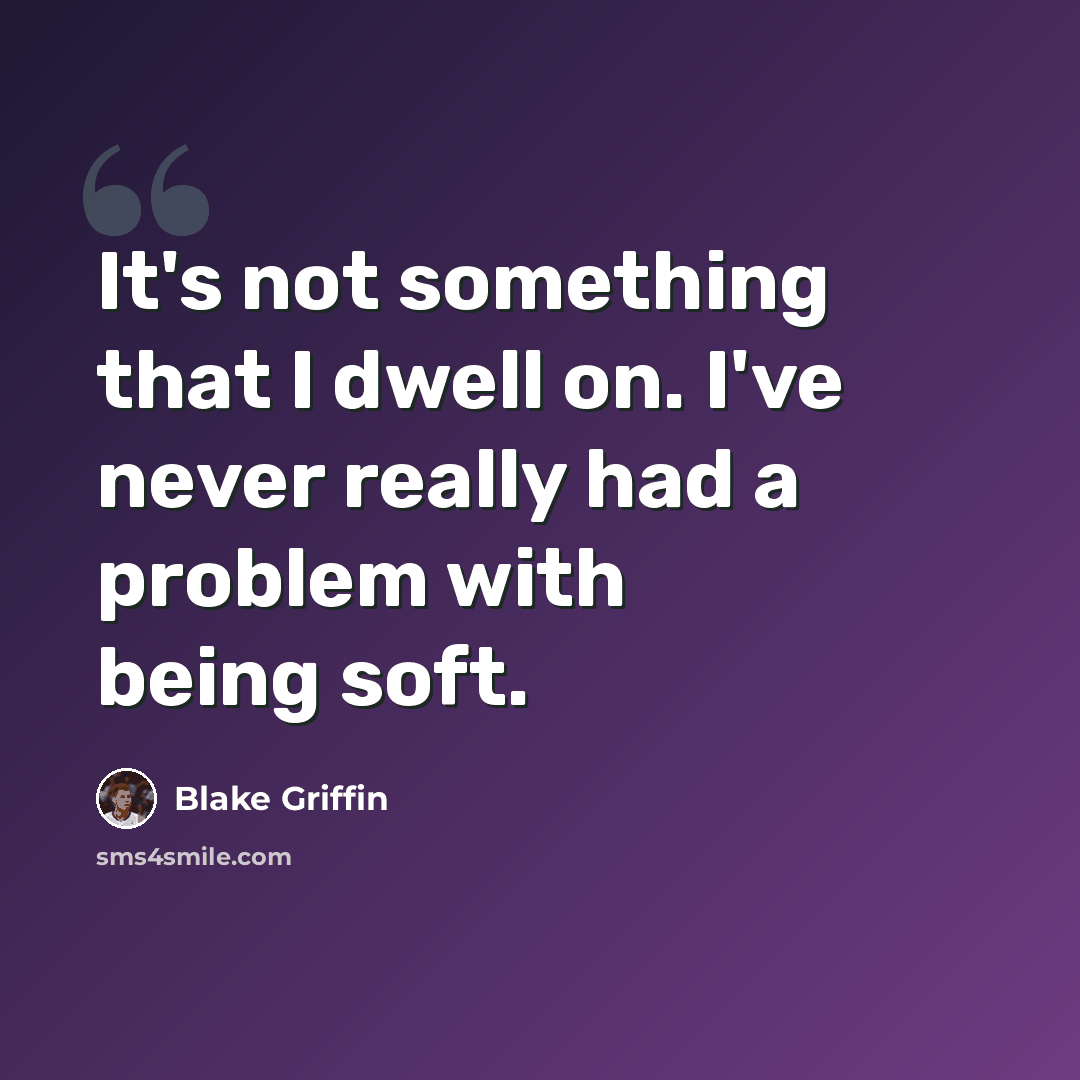 “It's not something that I dwell on. I've never really had a problem with being soft.” quote by Blake Griffin