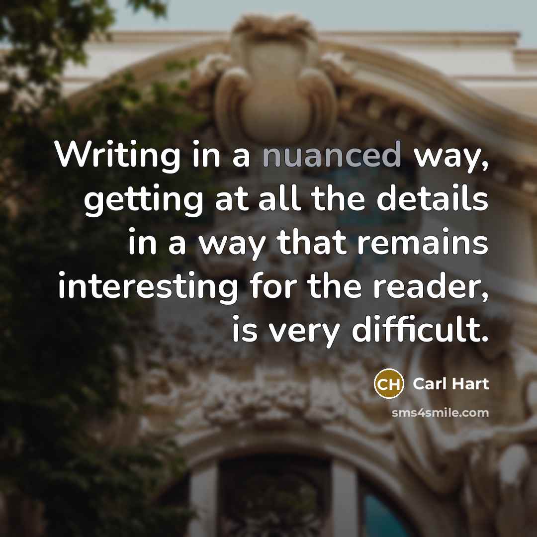 “Writing in a nuanced way, getting at all the details in a way that remains interesting for the reader, is very difficult.” quote by Carl Hart