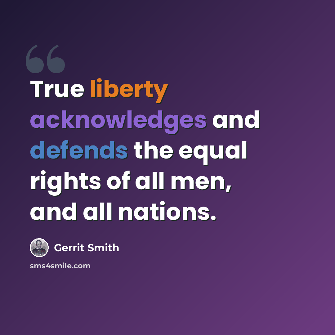 “True liberty acknowledges and defends the equal rights of all men, and all nations.” quote by Gerrit Smith