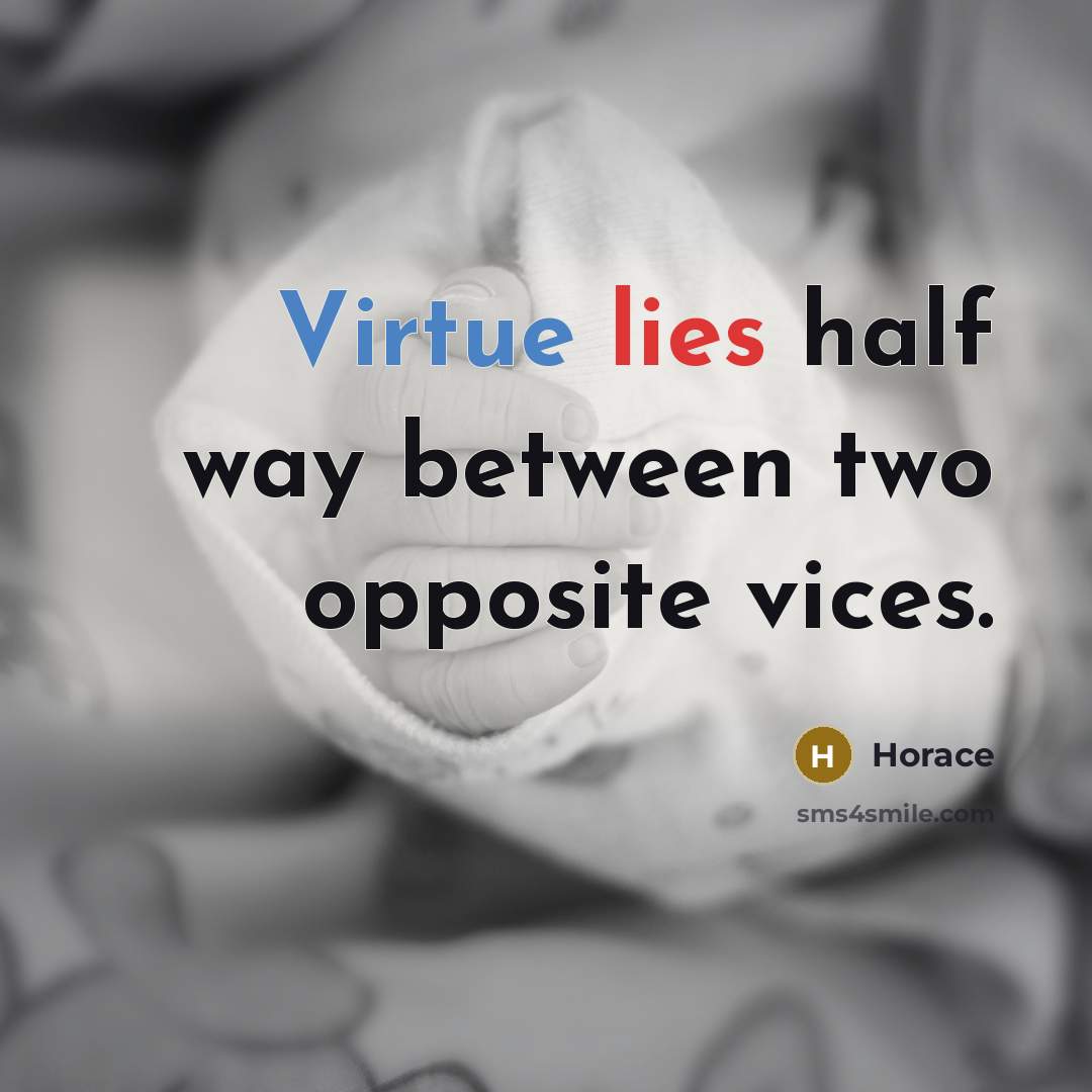 “Virtue lies half way between two opposite vices.” quote by Horace