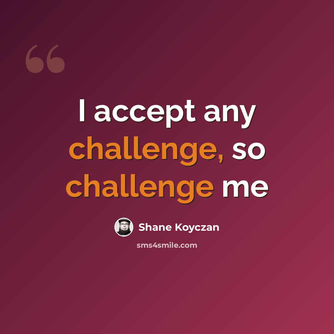 “I accept any challenge, so challenge me” quote by Shane Koyczan