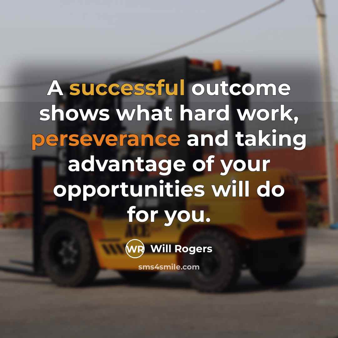 “A successful outcome shows what hard work, perseverance and taking advantage of your opportunities will do for you.” quote by Will Rogers