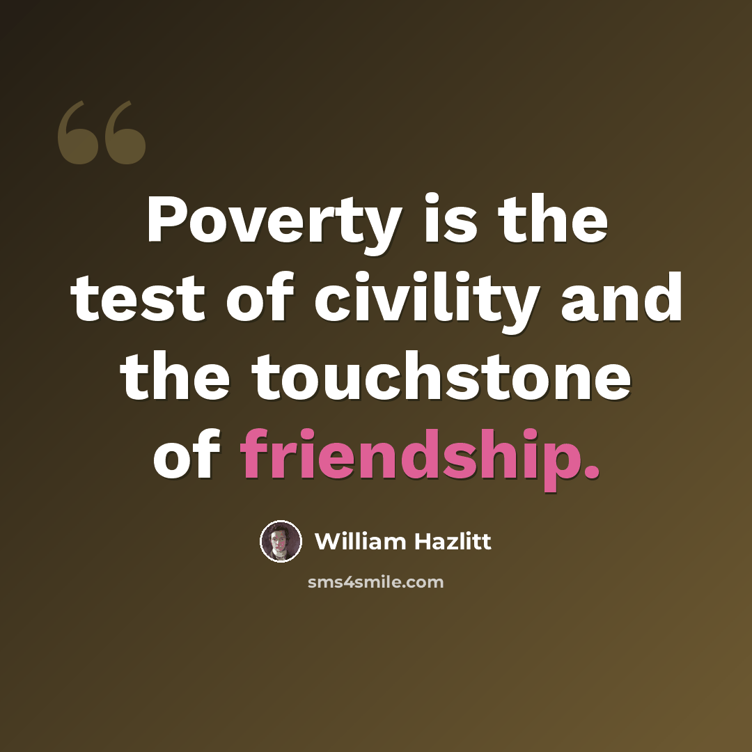 “Poverty is the test of civility and the touchstone of friendship.” quote by William Hazlitt