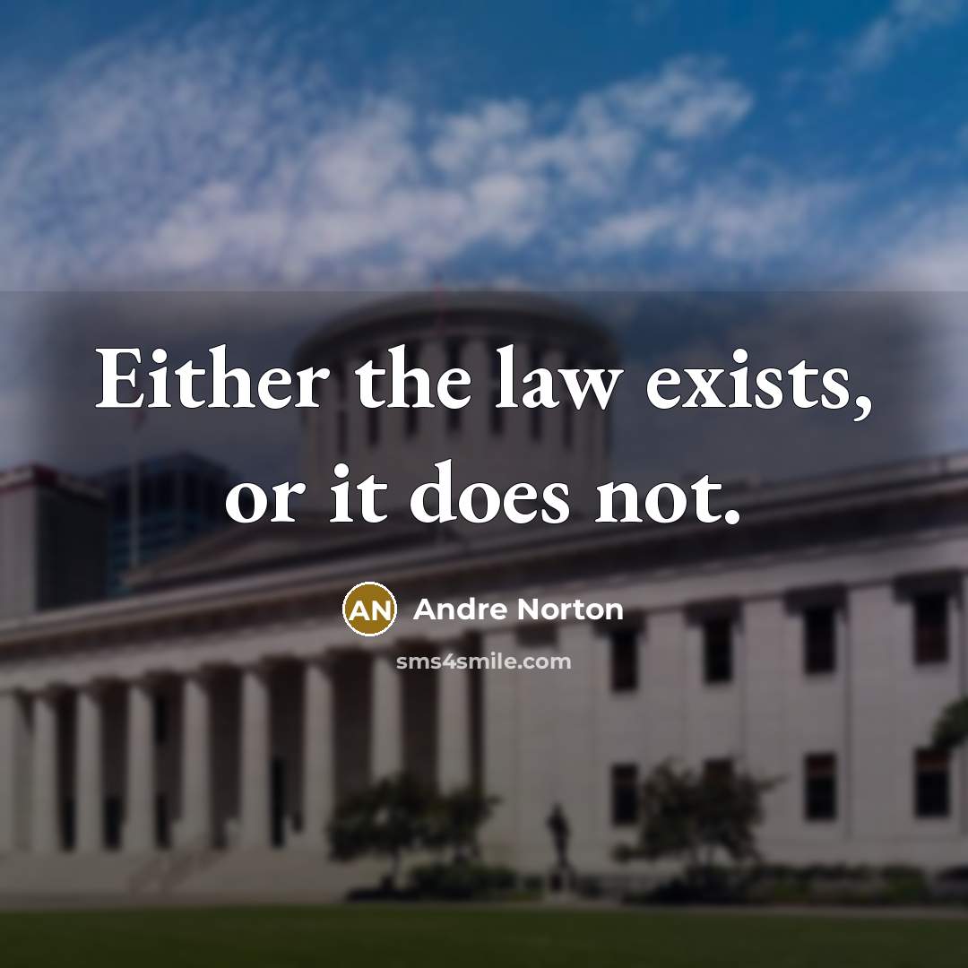 “Either the law exists, or it does not.” quote by Andre Norton