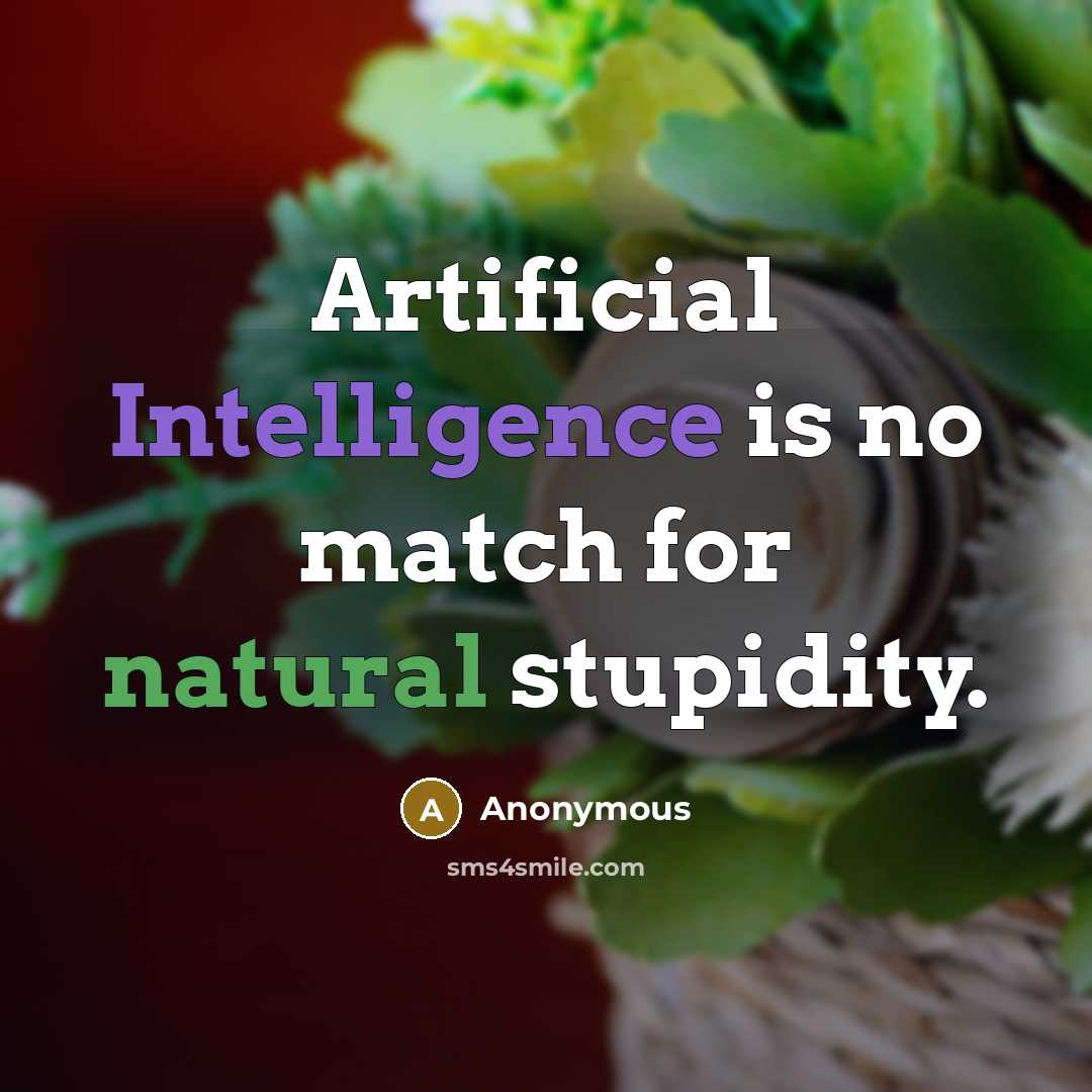 “Artificial Intelligence is no match for natural stupidity.” quote by Anonymous