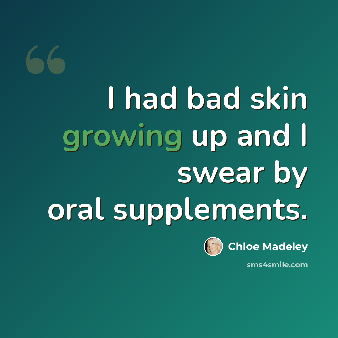 “I had bad skin growing up and I swear by oral supplements.” quote by Chloe Madeley
